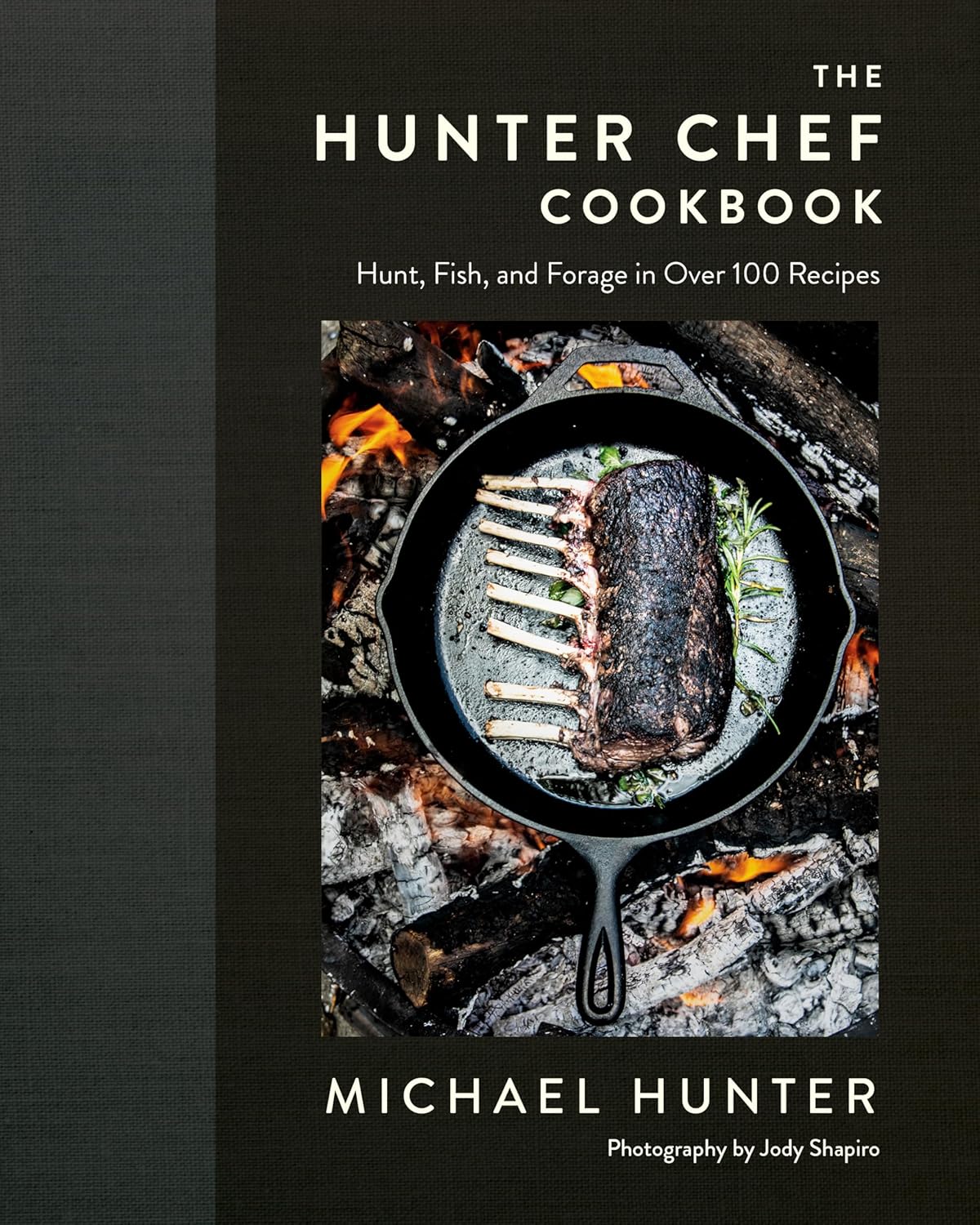 The Hunter Chef Cookbook: Hunt, Fish, and Forage in Over 100 Recipes by Michael Hunter