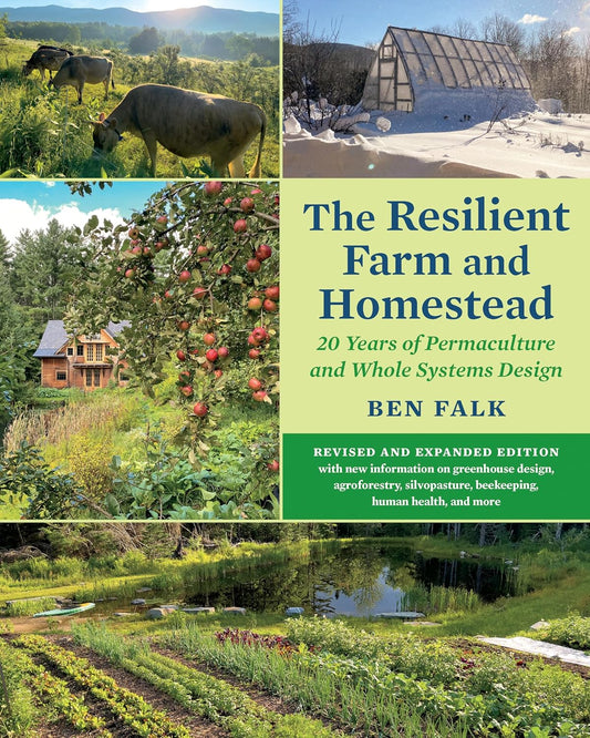 The Resilient Farm and Homestead, Revised and Expanded Edition: 20 Years of Permaculture and Whole Systems Design by Ben Falk