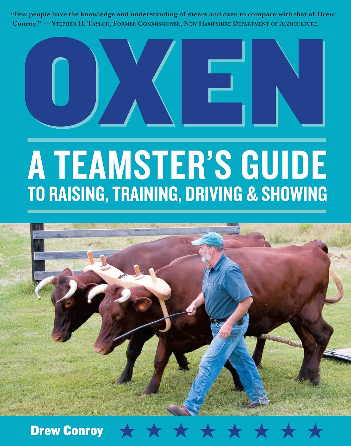 Oxen: A Teamster's Guide to Raising, Training, Driving & Showing by Drew Conroy