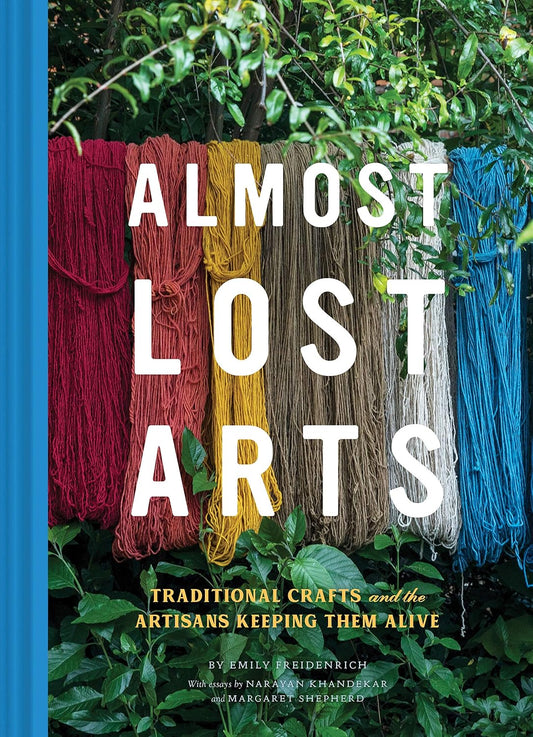 Almost Lost Arts: Traditional Crafts and the Artisans Keeping Them Alive by Emily Freidenrich, Narayan Khandekar, Margaret Shepherd