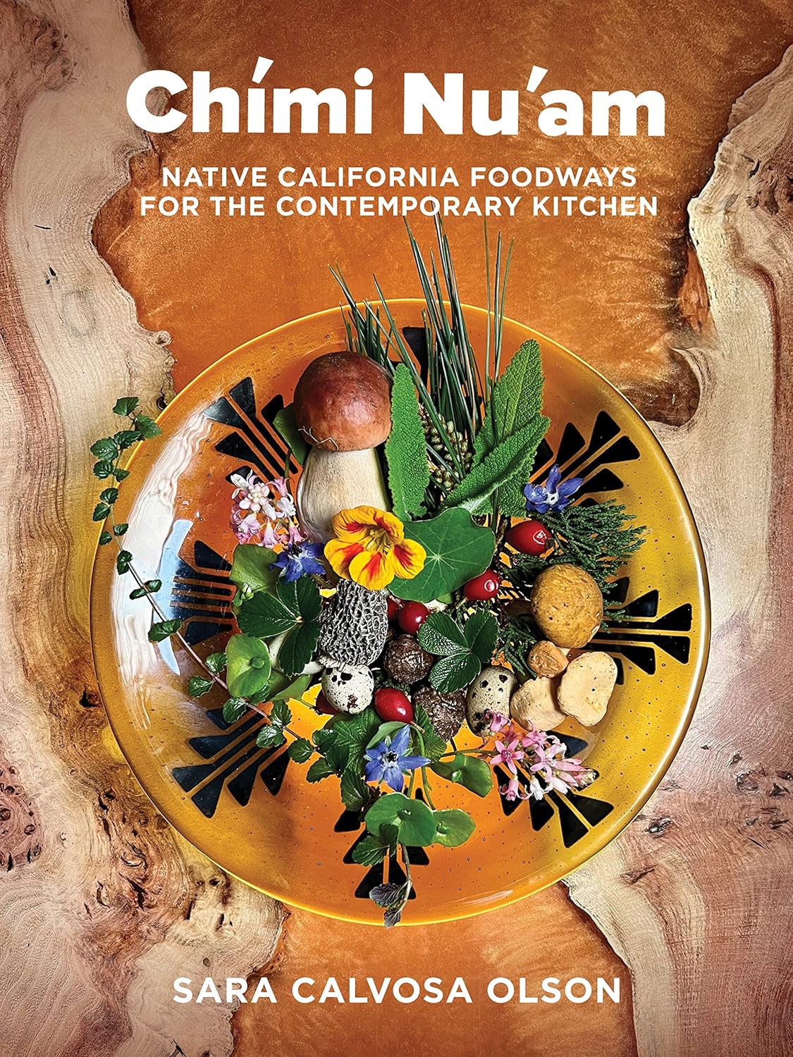 Chími Nu'am: Native California Foodways for the Contemporary Kitchen by Sara Calvosa Olson