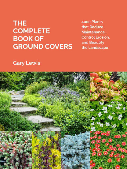 The Complete Book of Ground Covers: 4000 Plants That Reduce Maintenance, Control Erosion, and Beautify the Landscape by Gary Lewis