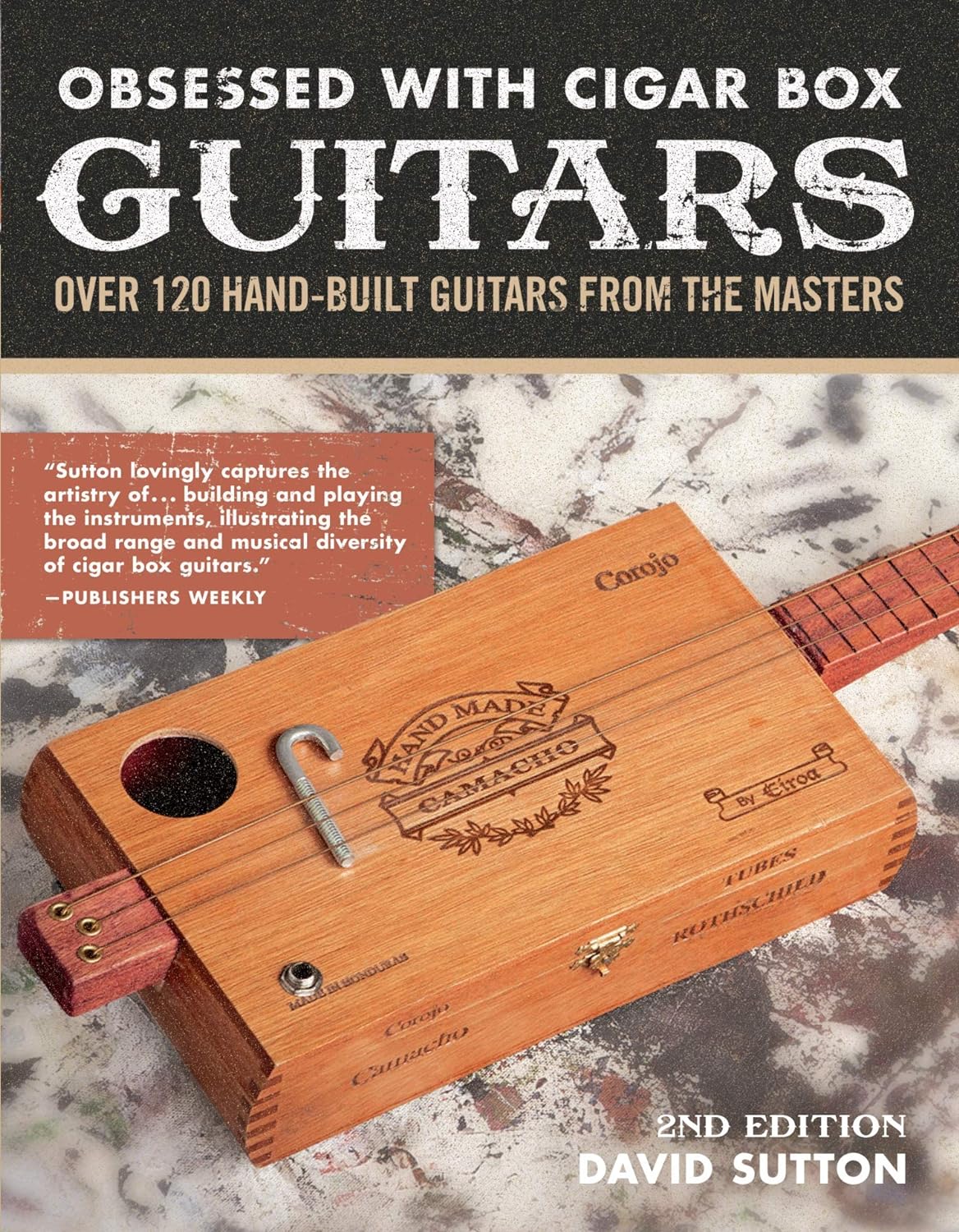 Obsessed with Cigar Box Guitars, 2nd Edition: Over 120 Hand-Built Guitars from the Masters (CompanionHouse Books) Stunning CBG Gallery and a Step-by-Step Project to Build Your Own Cigar Box Ukulele Paperback – May 14, 2019 by David Sutton (Author)