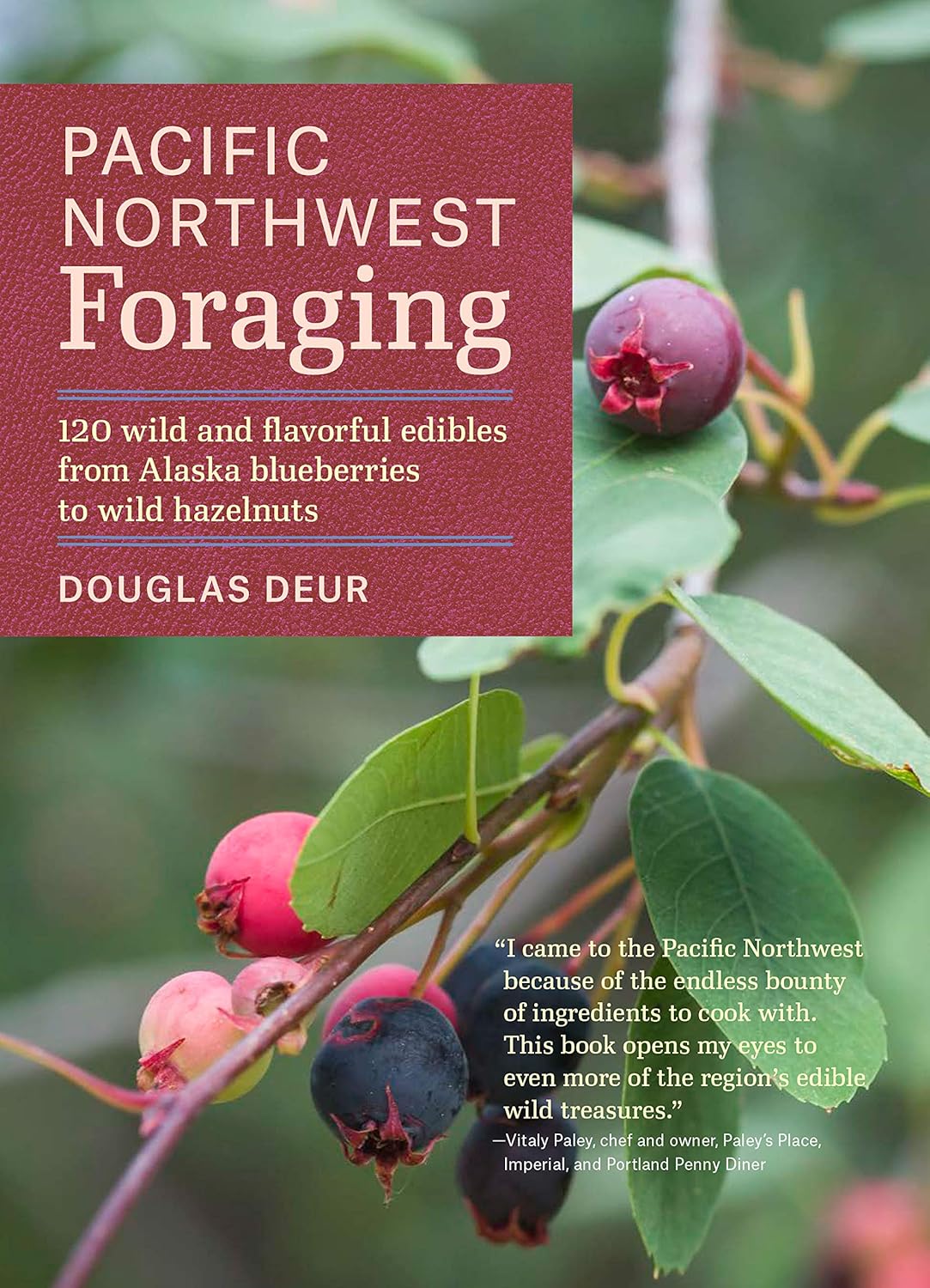 Pacific Northwest Foraging: 120 Wild and Flavorful Edibles from Alaska Blueberries to Wild Hazelnuts by Douglas Deur