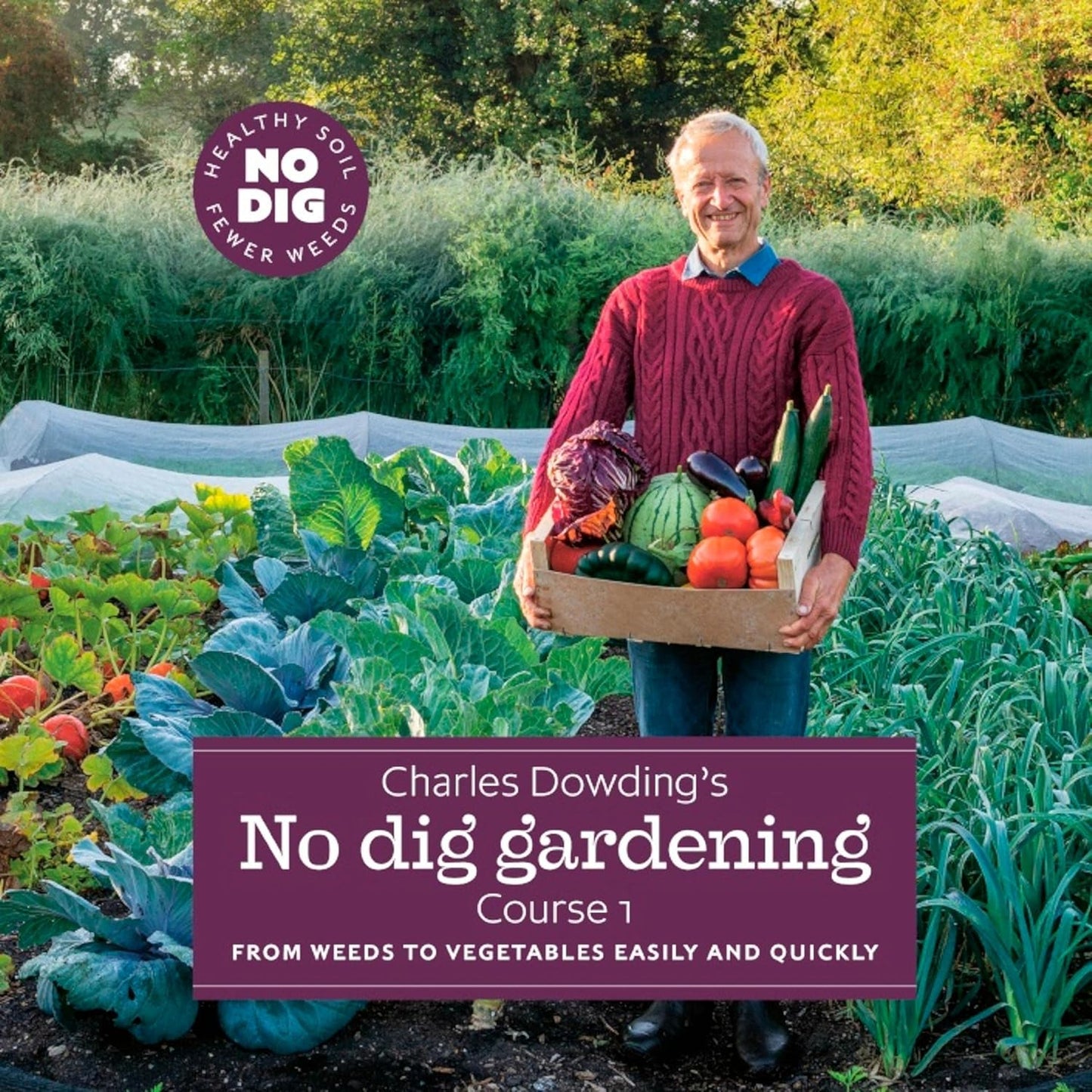 Charles Dowding's No Dig Gardening, Course 1: From Weeds to Vegetables Easily and Quickly by Charles Dowding