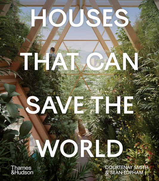 Houses That Can Save the World by Courtenay Smith & Sean Topham