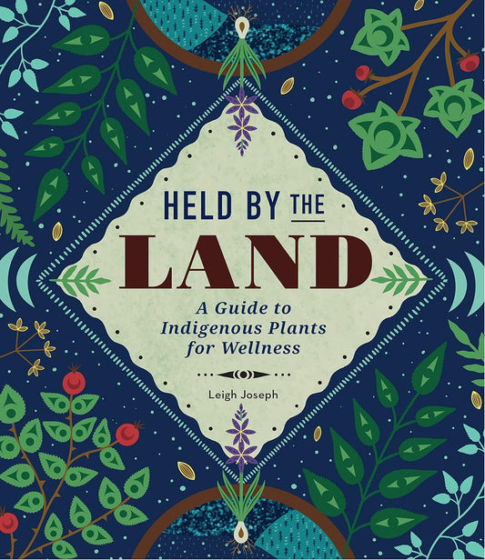 Held by the Land: A Guide to Indigenous Plants for Wellness by Leigh Joseph