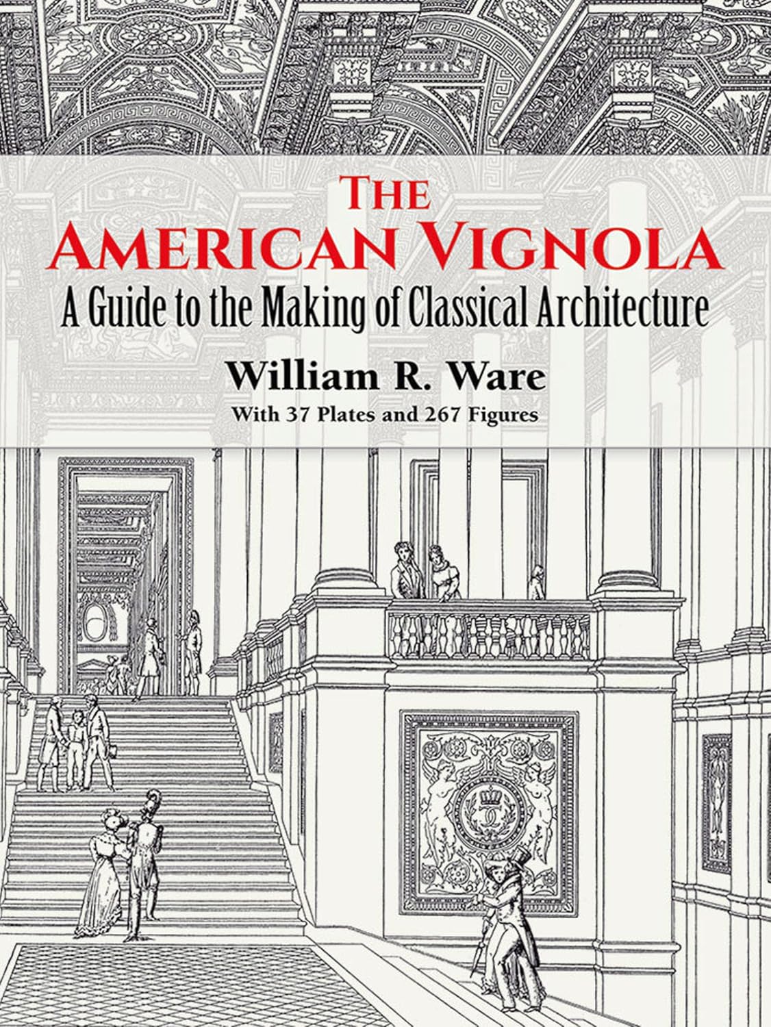 The American Vignola: A Guide to the Making of Classical Architecture by William Ware