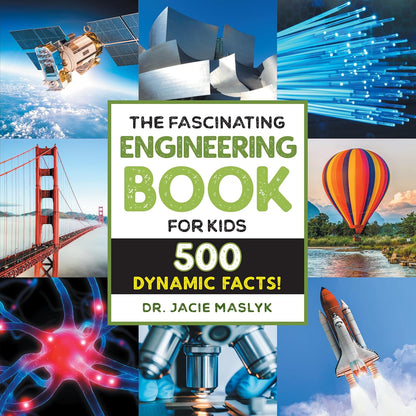 The Fascinating Engineering Book for Kids: 500 Dynamic Facts! by Dr. Jacie Maslyk