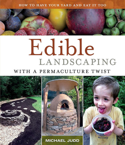 Edible Landscaping with a Permaculture Twist: How to Have Your Yard and Eat It Too by Michael Judd