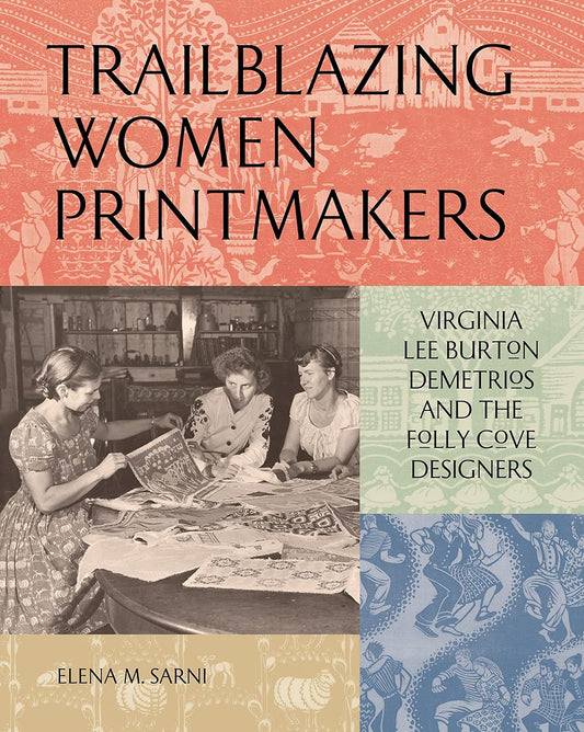 Trailblazing Women Printmakers: Virginia Lee Burton Demetrios and the Folly Cove Designers by Elena M Sarni