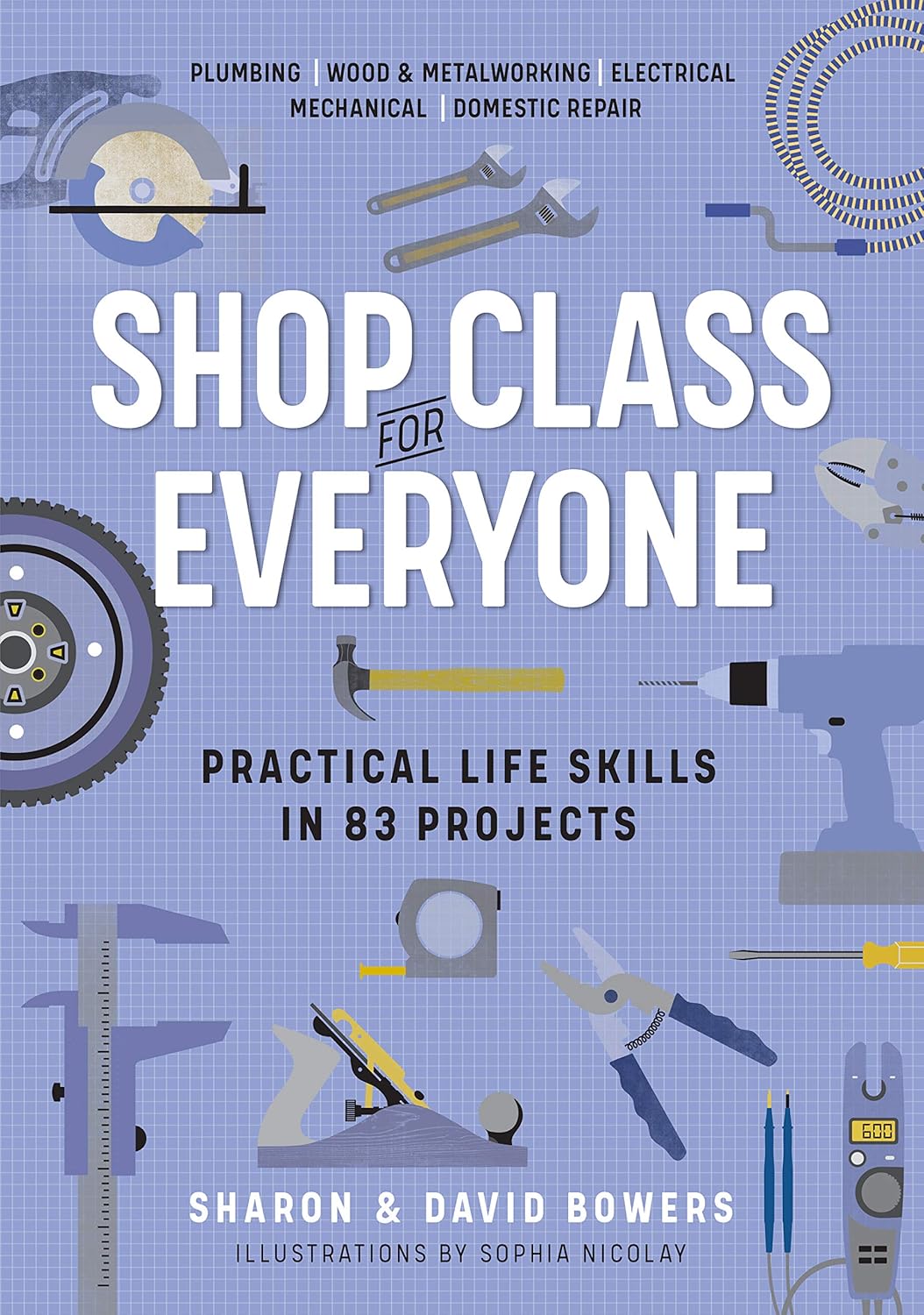 Shop Class for Everyone: Practical Life skills in 83 Projects by Sharon and David Bowers