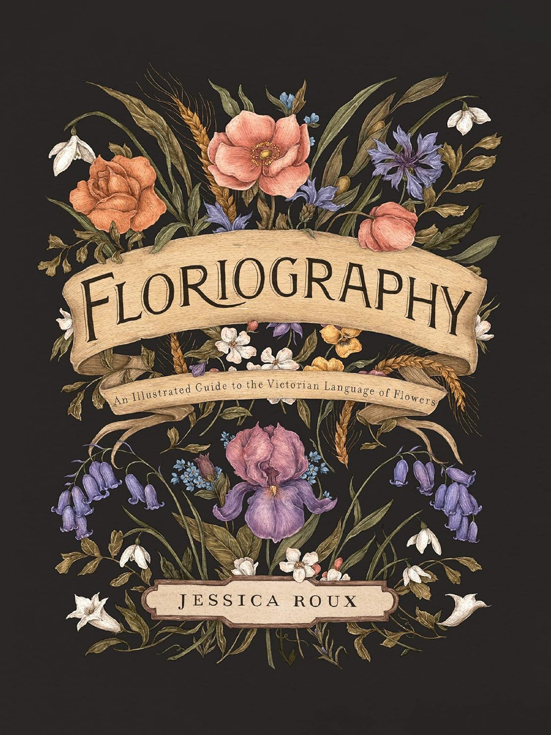 Floriography: An Illustrated Guide to the Victorian Language of Flowers Volume 1 by Jessica Roux