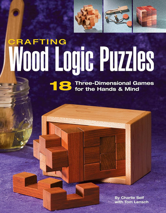 Crafting Wood Logic Puzzles: 18 Three-Dimensional Games for the Hands and Mind Contributor(s): Self, Charlie (Author) , Lensch, Tom (With)