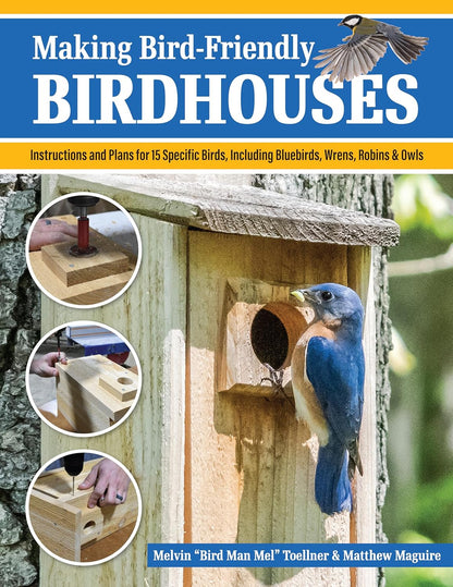 Making Bird-Friendly Birdhouses: Instructions and Plans for 15 Specific Birds, Including Bluebirds, Wrens, Robins & Owl by Toellner, Melvin Bird Man Mel (Author) , Maguire, Matt (Author)