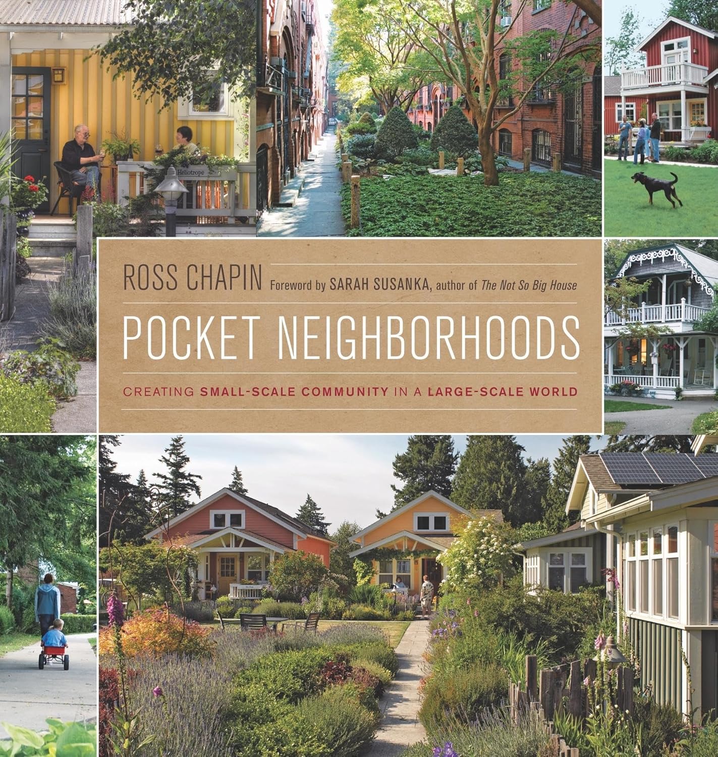 Pocket Neighborhoods: Creating Small-Scale Community in a Large-Scale World by Ross Chapin