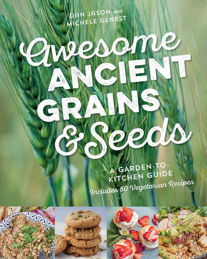 Awesome Ancient Grains and Seeds: A Garden-To-Kitchen Guide, Includes 50 Vegetarian Recipes by Dan Jason & Michele Genest