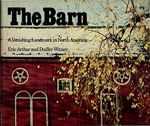 The Barn: A Vanishing Landmark in North America by Eric Arthur