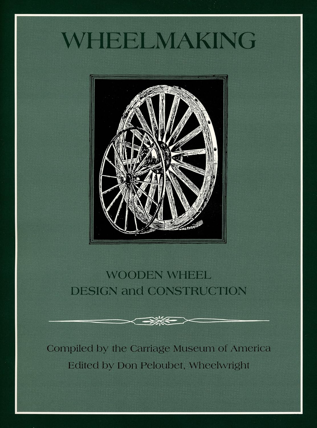 Wheelmaking: Wooden Wheel Design and Construction by Carriage Museum of America (Author), Don Peloubet (Editor)