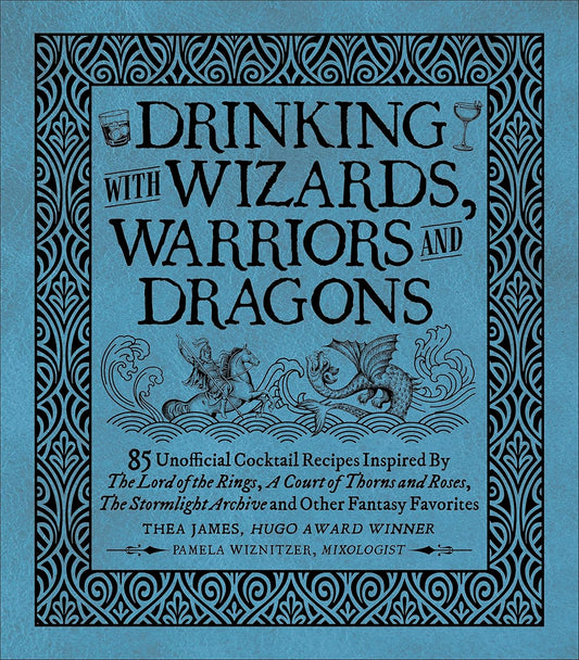 Drinking with Wizards, Warriors and Dragons: 85 Unofficial Drink Recipes Inspired by the Lord of the Rings, a Court of Thorns and Roses, the Stormligh Contributor(s): James, Thea (Author) , Wiznitzer, Pamela (Author) , Foley, Tim (Illustrator)