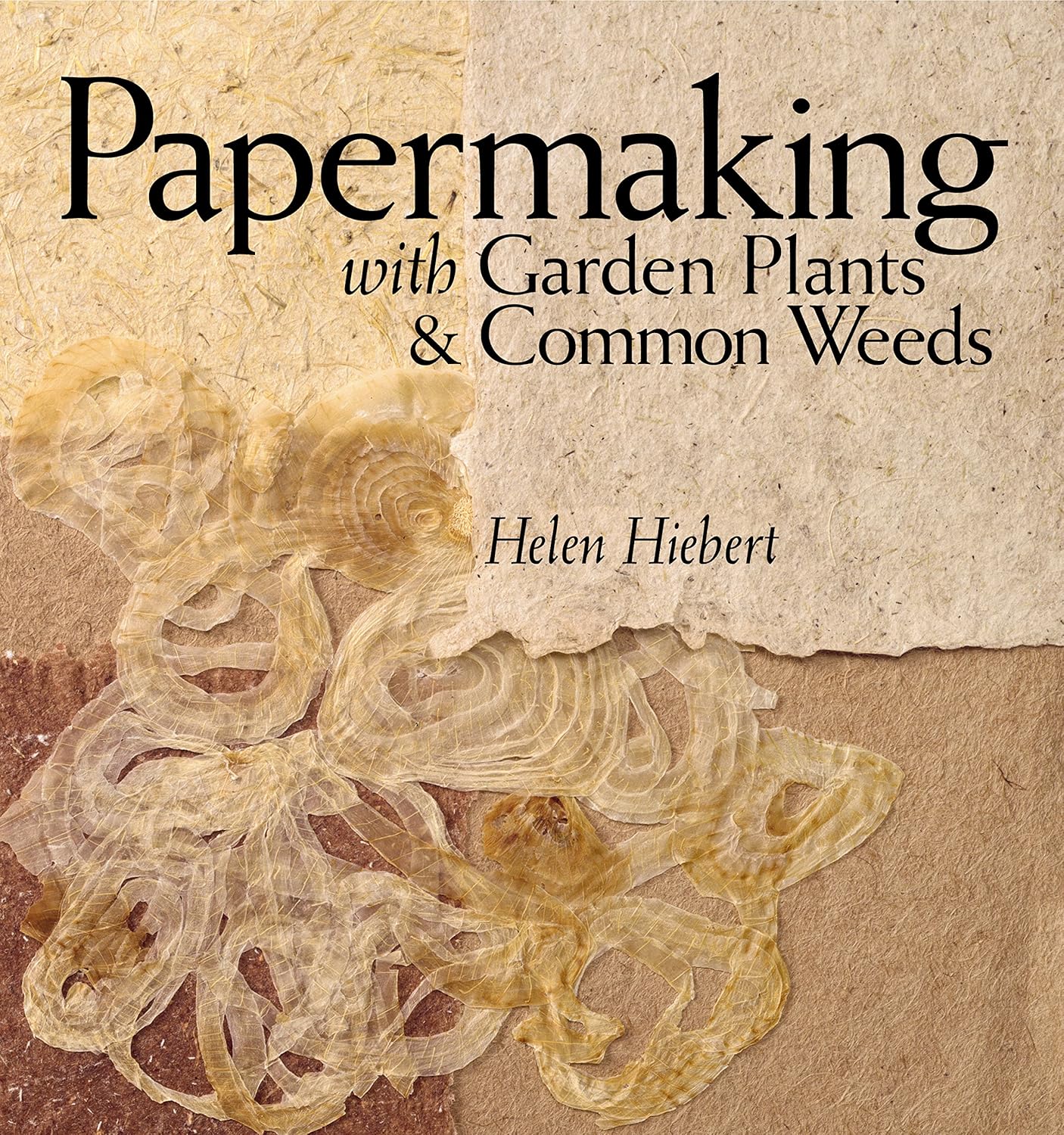 Papermaking with Garden Plants & Common Weeds by Helen Hiebert