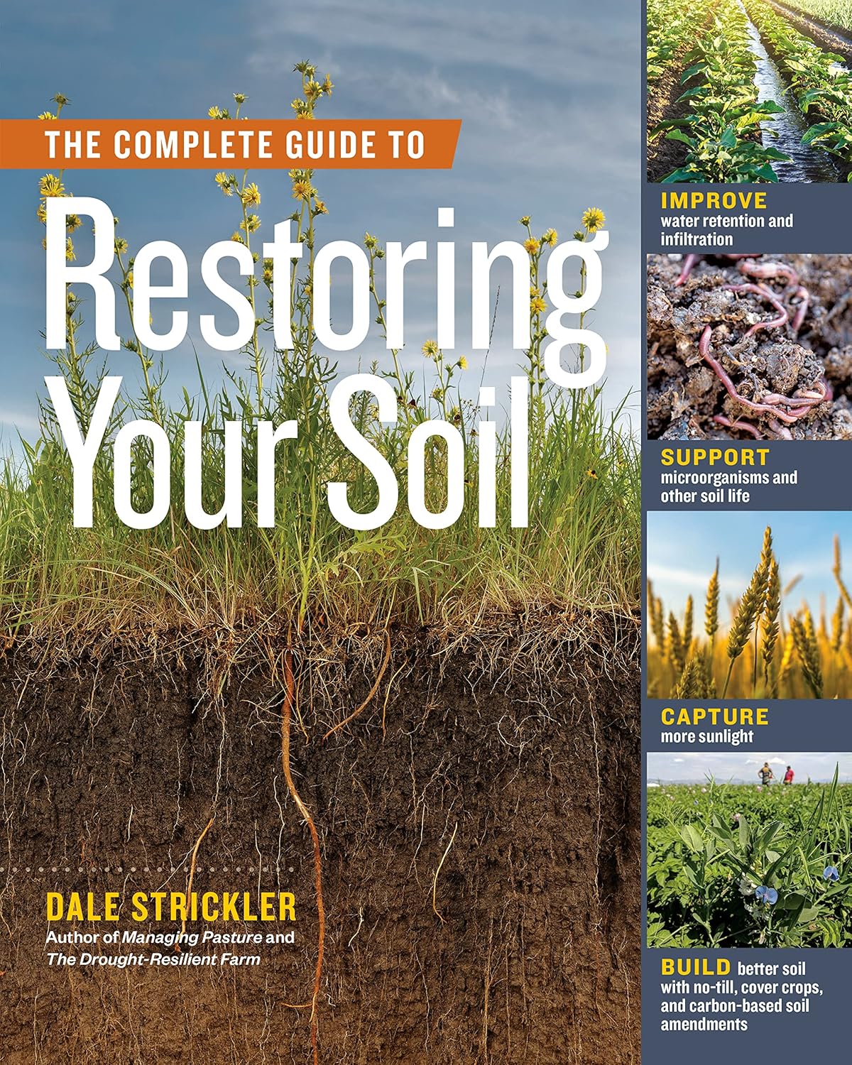 The Complete Guide to Restoring Your Soil: Improve Water Retention and Infiltration; Support Microorganisms and Other Soil Life; Capture More Sunlight; by Dale Strickler