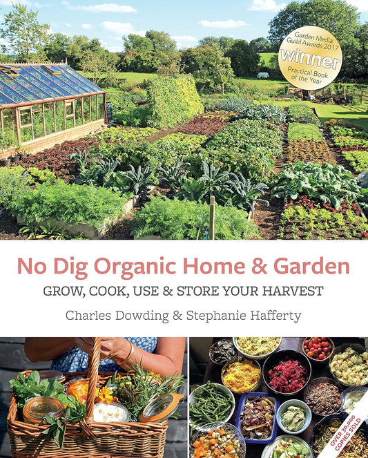 No Dig Organic Home & Garden: Grow, Cook, Use, and Store Your Harvest by Charles Dowding & Stephanie Hafferty