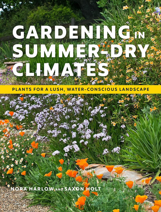 Gardening in Summer-Dry Climates: Plants for a Lush, Water-Conscious Landscape by Nora Harlow