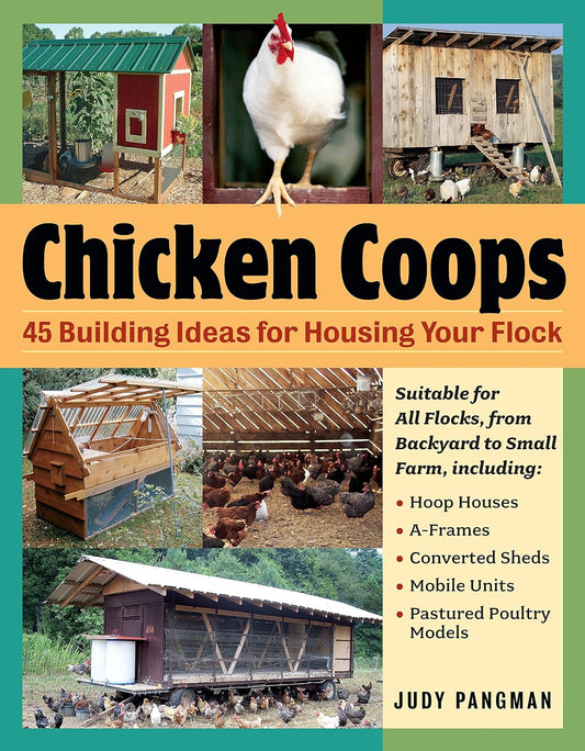 Chicken Coops: 45 Building Ideas for Housing Your Flock by Judy Pangman