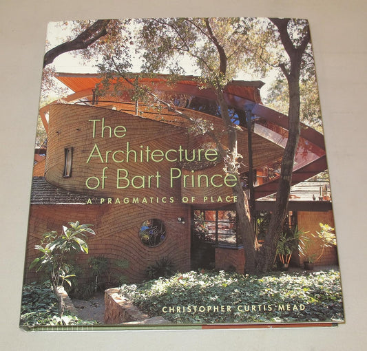 The Architecture of Bart Prince: A Pragmatics of Place (Hardcover) by Christopher Curtis Mead (Author), Michele M. Penhall (Photographer)