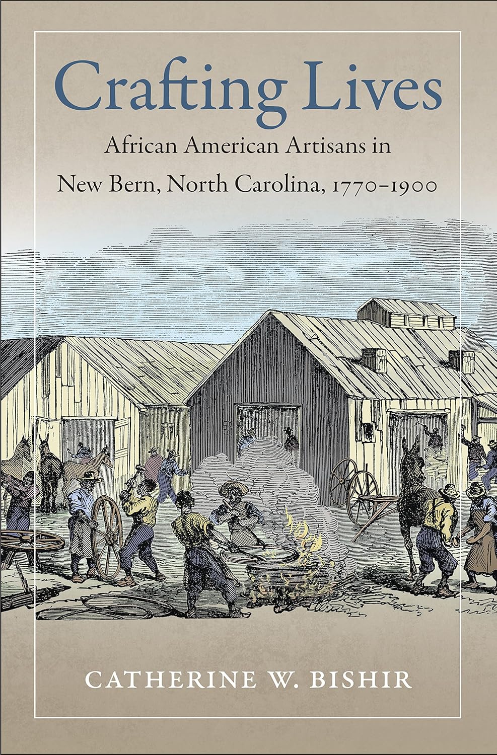 Crafting Lives: African American Artisans in New Bern, North Carolina, 1770-1900 by Catherine W. Bishir