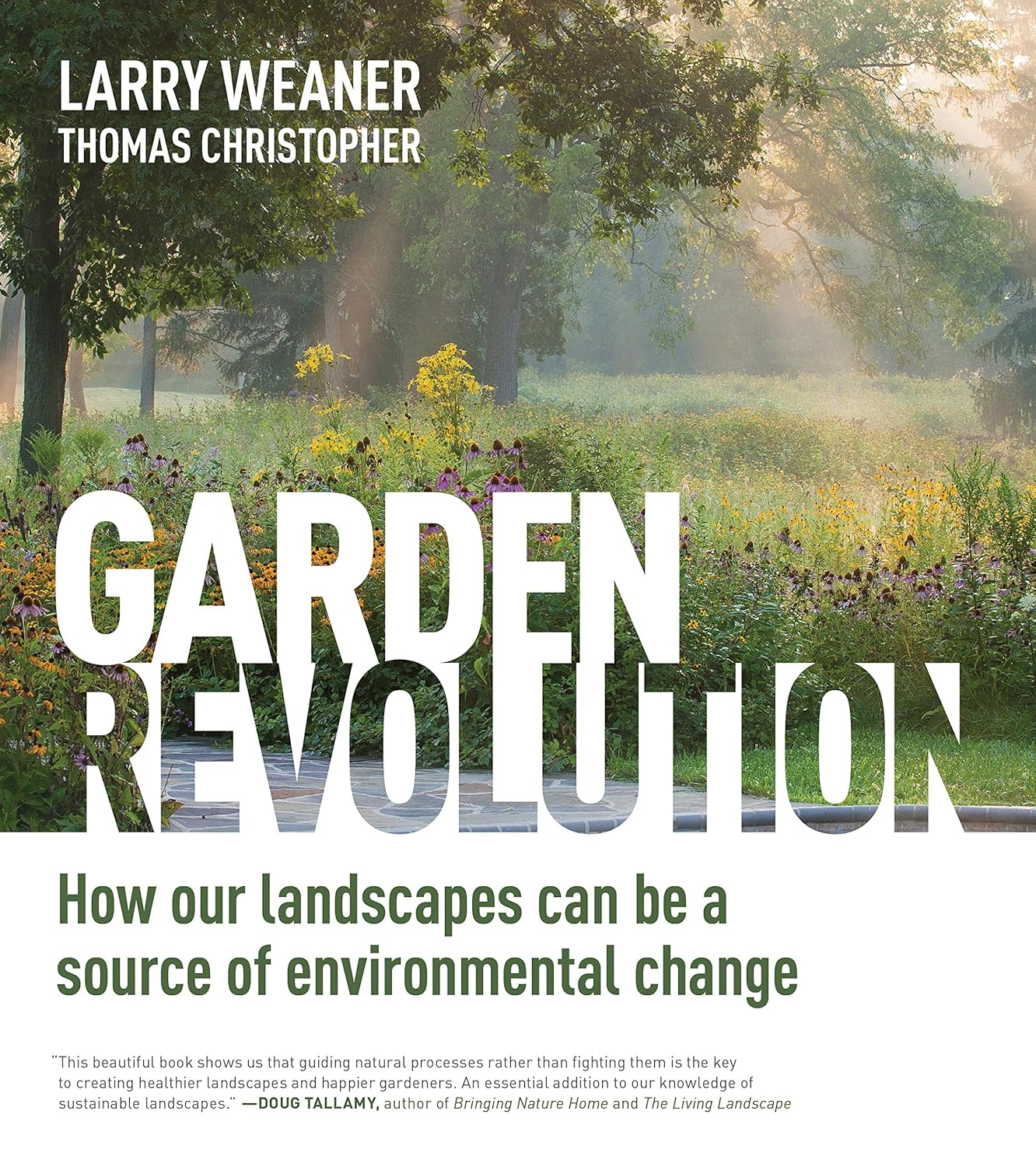 Garden Revolution: How Our Landscapes Can Be a Source of Environmental Change by Larry Weaner & Thomas Christopher