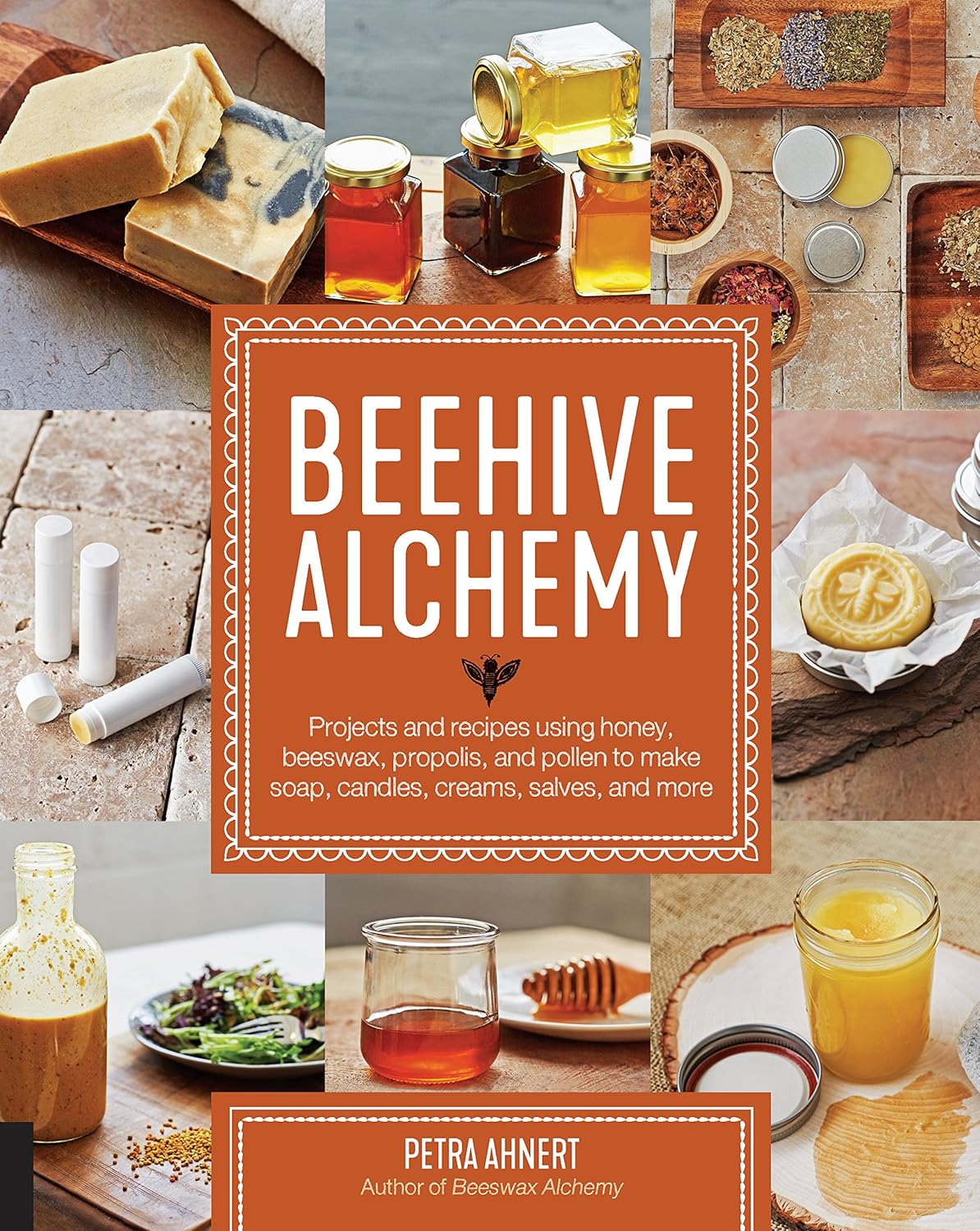 Beehive Alchemy: Projects and Recipes Using Honey, Beeswax, Propolis, and Pollen to Make Soap, Candles, Creams, Salves, and More by Petra Ahnert (Author)