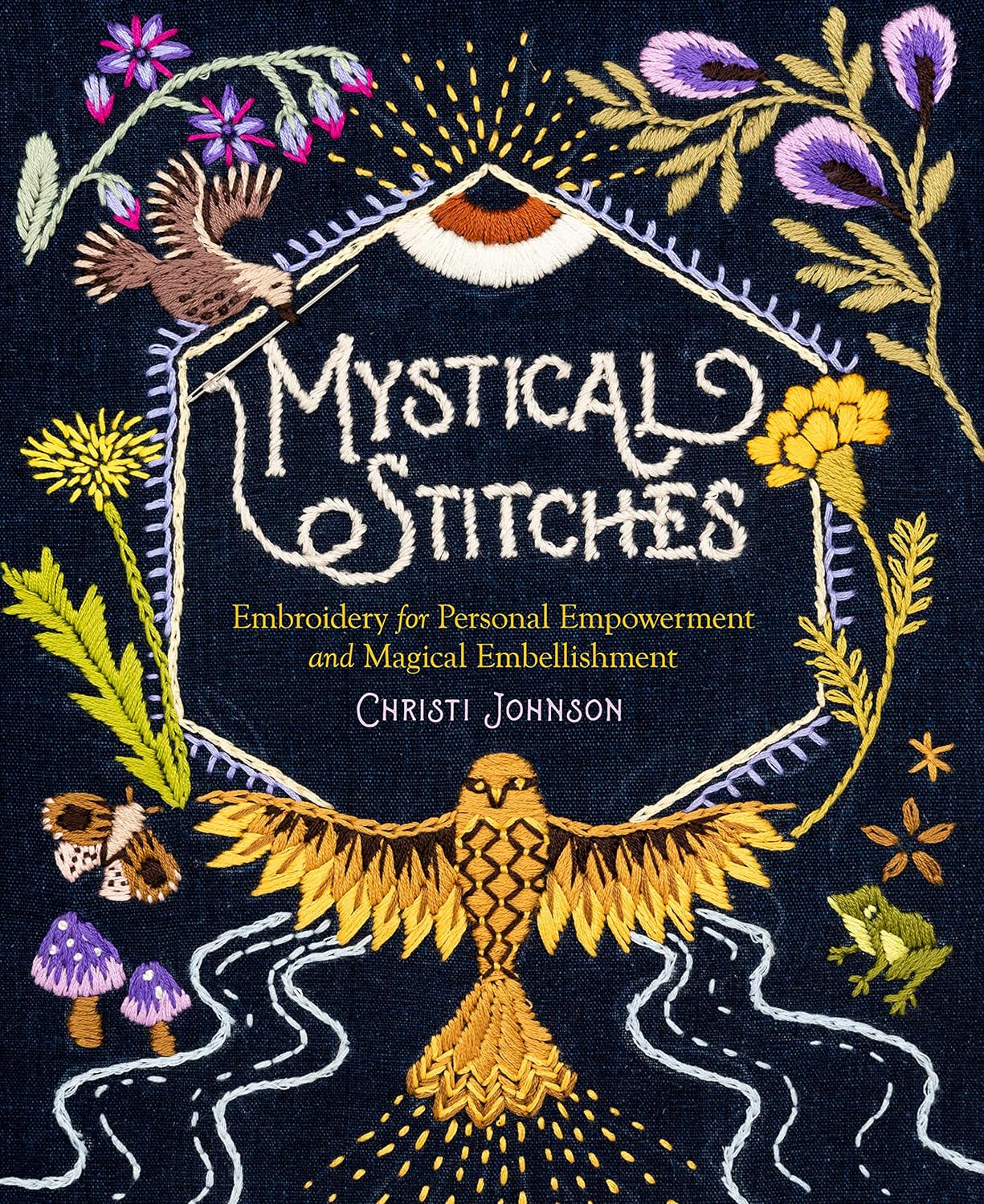 Mystical Stitches: Embroidery for Personal Empowerment and Magical Embellishment Contributor(s): Johnson, Christi (Author) , Hart, Alexandra Jacopetti (Foreword by)