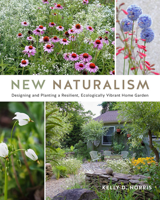 New Naturalism: Designing and Planting a Resilient, Ecologically Vibrant Home Garden by Kelly D Norris