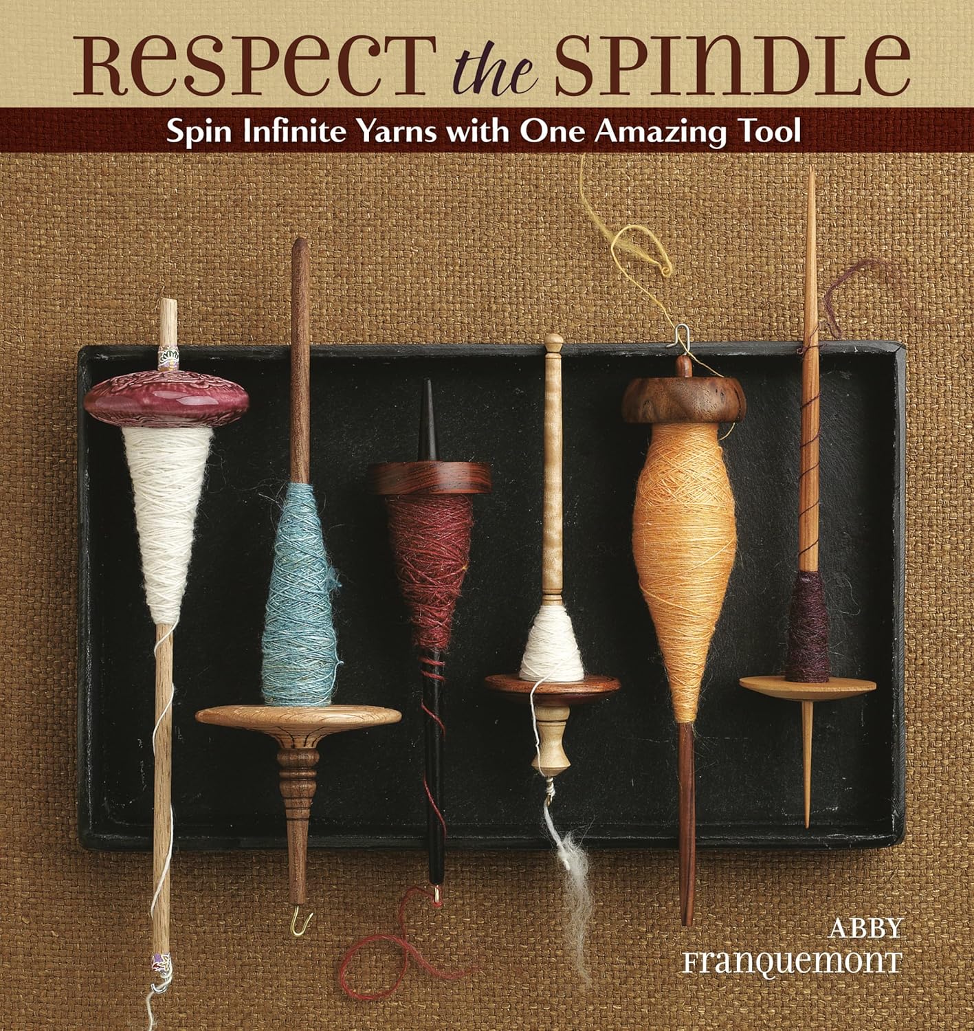 Respect the Spindle: Spin Infinite Yarns with One Amazing Tool by Abby Franquemont