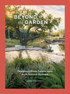 Beyond the Garden: Designing Home Landscapes with Natural Systems Contributor(s): Davidsen, Dana (Author)