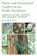 Native and Ornamental Conifers in the Pacific Northwest: Identification, Botany and Natural History Contributor(s): Price, Elizabeth A (Author)