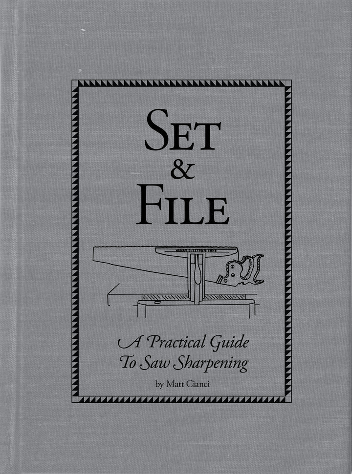 Set & File: A Practical Guide to Saw Sharpening by Matt Cianci - Lost Art Press / Book