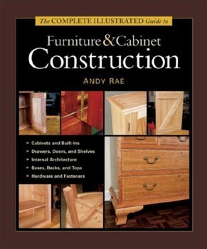 The Complete Illustrated Guide to Furniture & Cabinet Construction Contributor(s): Rae, Andy (Author)