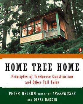 Home Tree Home: Principles of Treehouse Construction and Other Tall Tales by Peter Nelson (Author) , Gerry Hadden (Author)