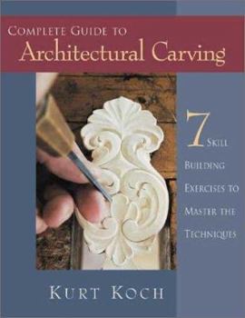 Complete Guide to Architectural Carving: 7 Skill Building Exercises to Master the Techniques Paperback – October 1, 2003