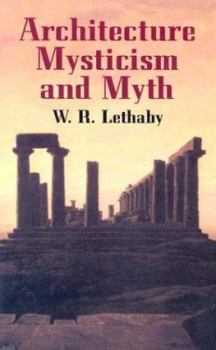 Architecture, Mysticism and Myth by William Richard Lethaby