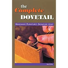 The Complete Dovetail: Handmade Furniture's Signature Joint by Ian J. Kirby