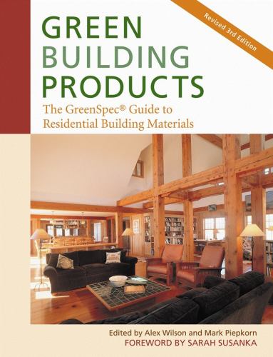 Green Building Products: The GreenSpec Guide to Residential Building Materials 2nd Edition by Mark Piepkorn Alex Wilson (Editor), Sarah Susanka (Foreword)