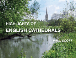 Highlights of English Cathedrals: Discover the architecture, beauty and inspiration of British Cathedrals Contributor(s): Scott, Paul (Author)