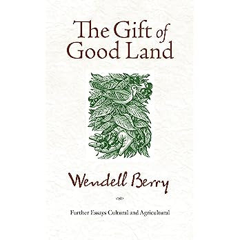 The Gift of Good Land: Further Essays Cultural and Agricultural