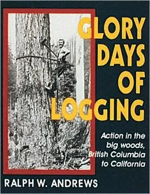 Glory Days of Logging by Ralph W. Andrews