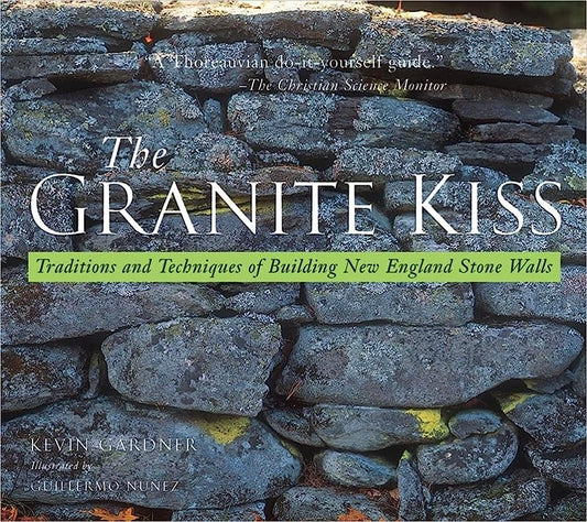 The Granite Kiss: Traditions and Techniques of Building New England Stone Wall by Kevin Gardner