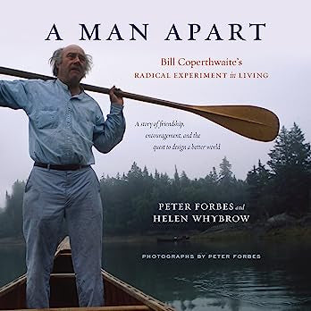 A Man Apart: Bill Coperthwaite's Radical Experiment in Living Contributor(s): Forbes, Peter (Author) , Whybrow, Helen (Author)